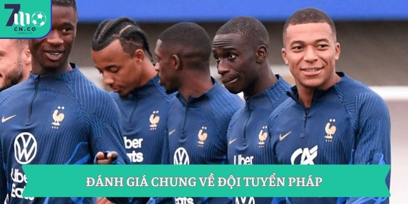 Soi kèo Pháp vs Senegal (06h00 ngày 17/06 – World Cup 2026) 7 Đánh giá chung về đội tuyển Pháp